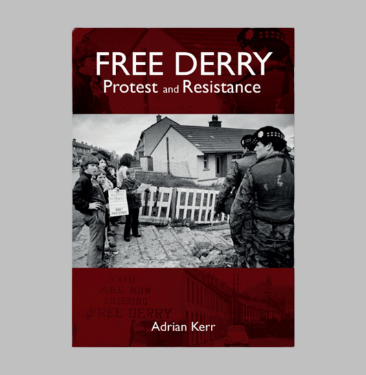 Free Derry: Protest and Resistance by Adrian Kerr